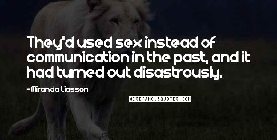 Miranda Liasson Quotes: They'd used sex instead of communication in the past, and it had turned out disastrously.