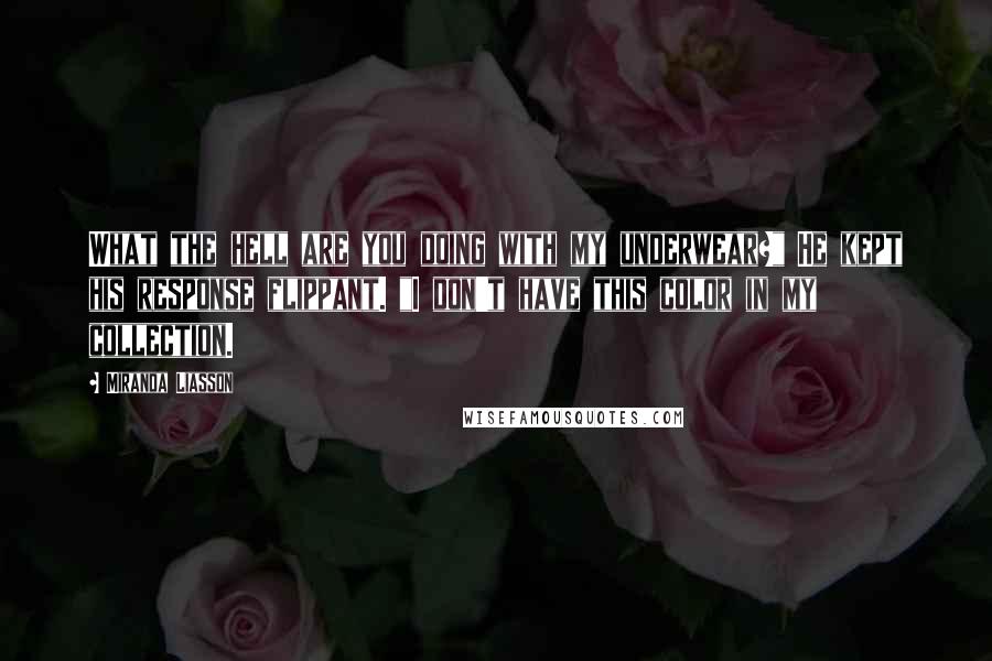 Miranda Liasson Quotes: What the hell are you doing with my underwear?" He kept his response flippant. "I don't have this color in my collection.