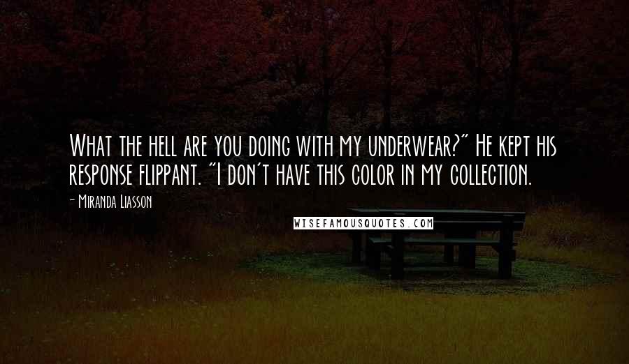 Miranda Liasson Quotes: What the hell are you doing with my underwear?" He kept his response flippant. "I don't have this color in my collection.