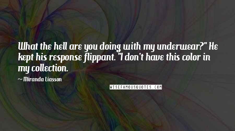 Miranda Liasson Quotes: What the hell are you doing with my underwear?" He kept his response flippant. "I don't have this color in my collection.