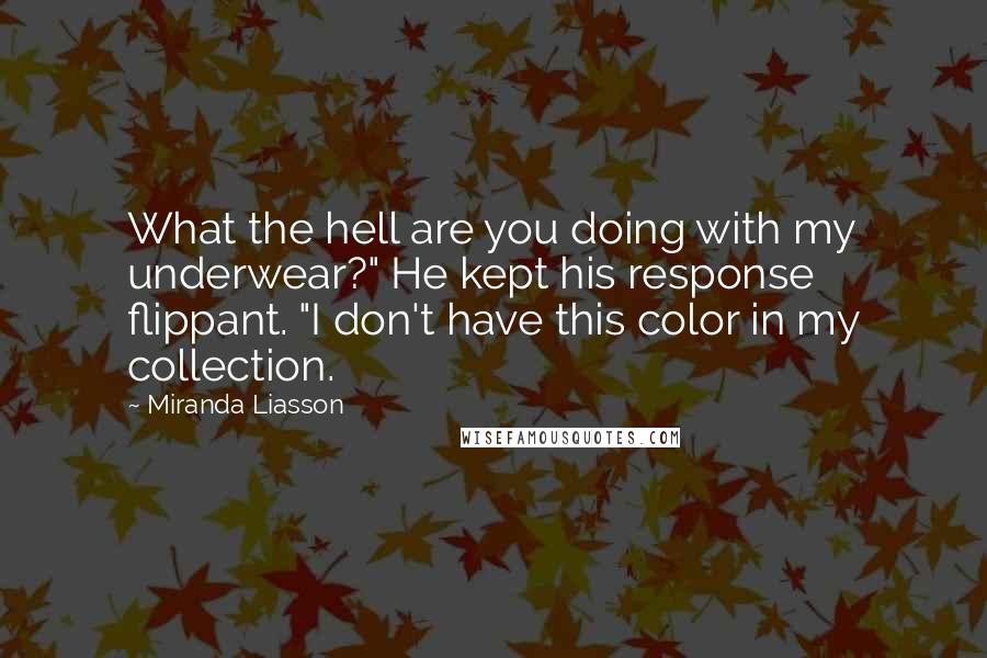 Miranda Liasson Quotes: What the hell are you doing with my underwear?" He kept his response flippant. "I don't have this color in my collection.