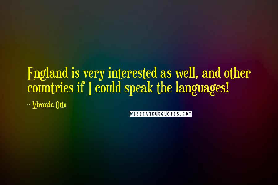 Miranda Otto Quotes: England is very interested as well, and other countries if I could speak the languages!