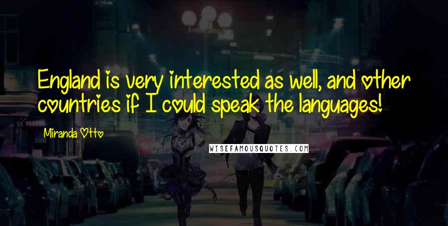 Miranda Otto Quotes: England is very interested as well, and other countries if I could speak the languages!