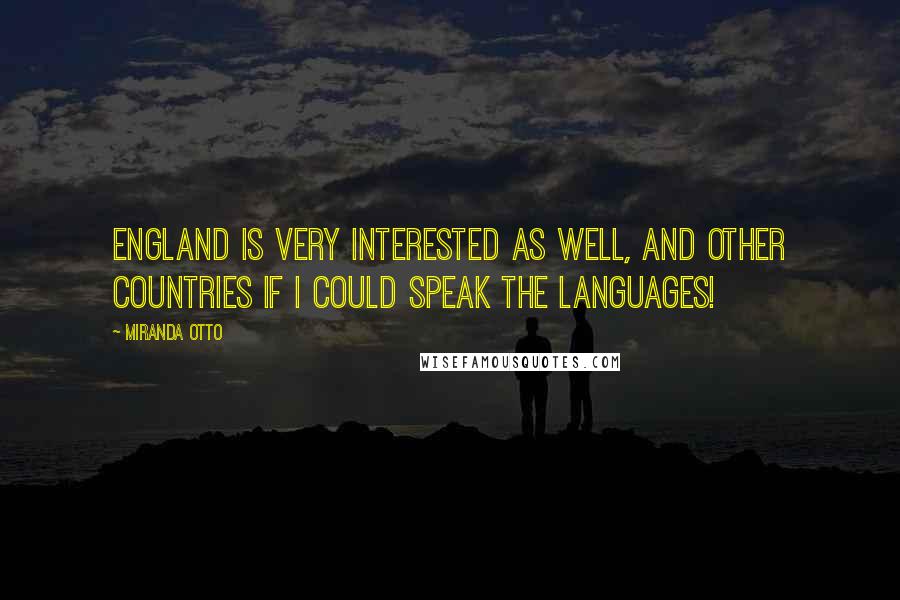 Miranda Otto Quotes: England is very interested as well, and other countries if I could speak the languages!