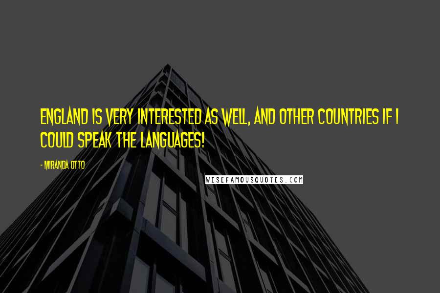 Miranda Otto Quotes: England is very interested as well, and other countries if I could speak the languages!