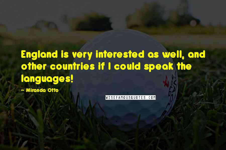 Miranda Otto Quotes: England is very interested as well, and other countries if I could speak the languages!