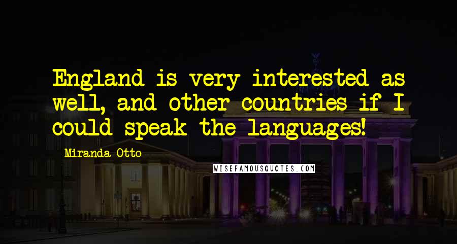 Miranda Otto Quotes: England is very interested as well, and other countries if I could speak the languages!