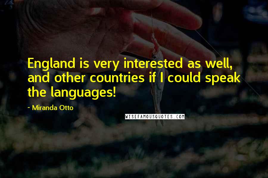 Miranda Otto Quotes: England is very interested as well, and other countries if I could speak the languages!