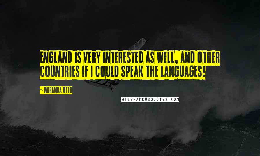 Miranda Otto Quotes: England is very interested as well, and other countries if I could speak the languages!