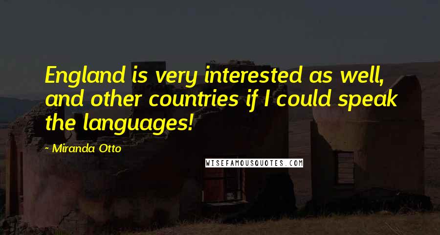 Miranda Otto Quotes: England is very interested as well, and other countries if I could speak the languages!