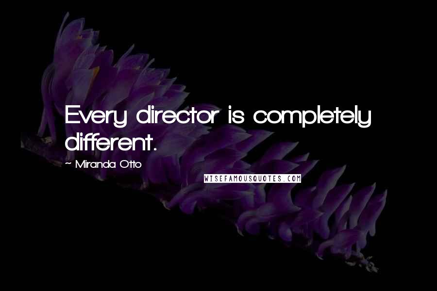 Miranda Otto Quotes: Every director is completely different.