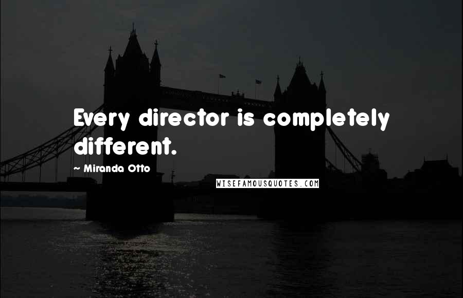 Miranda Otto Quotes: Every director is completely different.