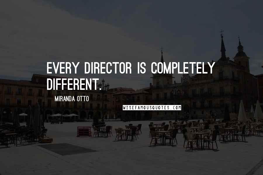 Miranda Otto Quotes: Every director is completely different.