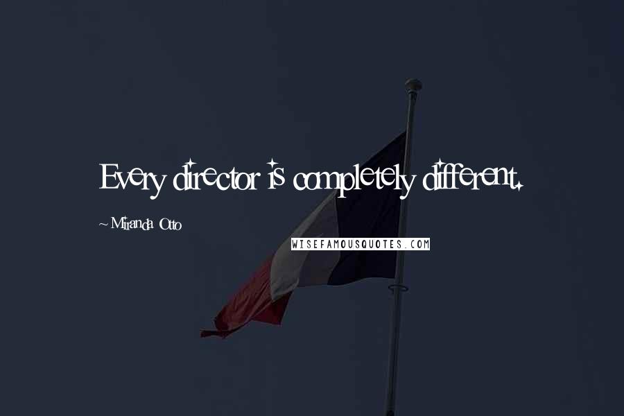 Miranda Otto Quotes: Every director is completely different.