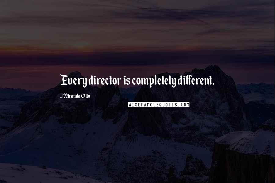 Miranda Otto Quotes: Every director is completely different.