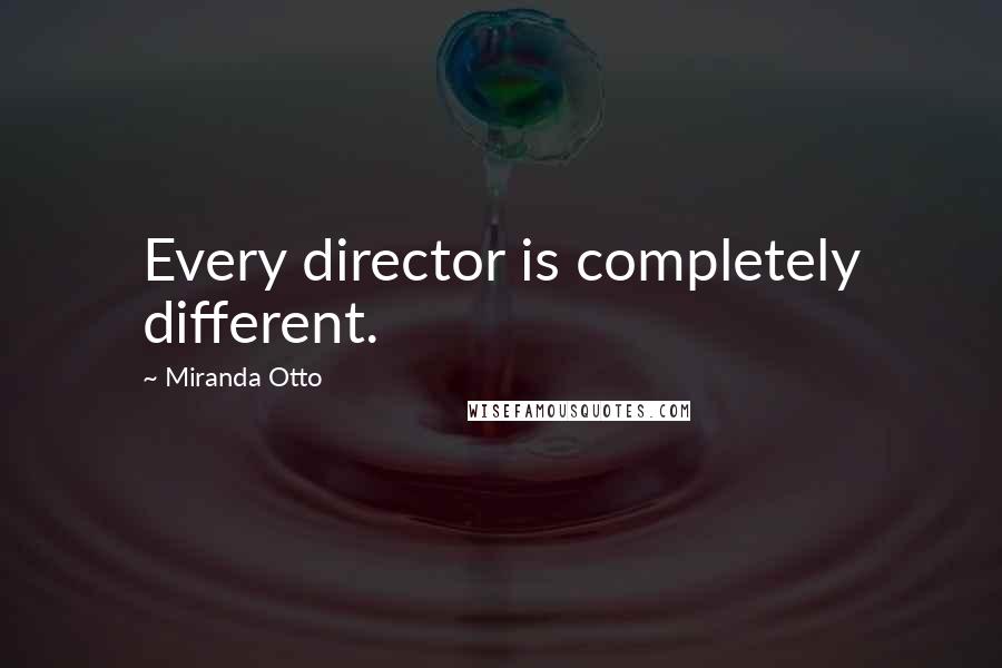 Miranda Otto Quotes: Every director is completely different.