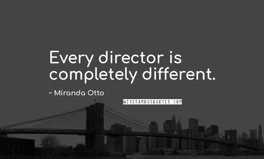 Miranda Otto Quotes: Every director is completely different.