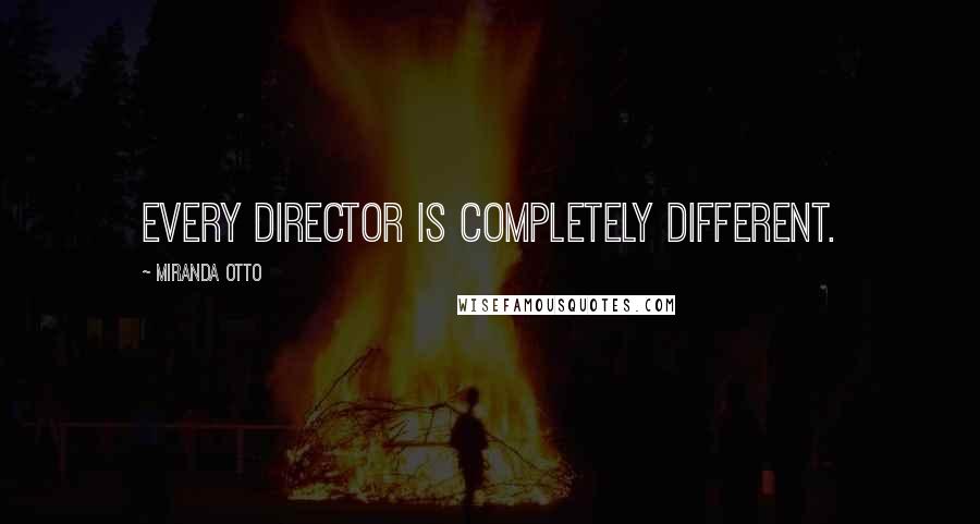 Miranda Otto Quotes: Every director is completely different.