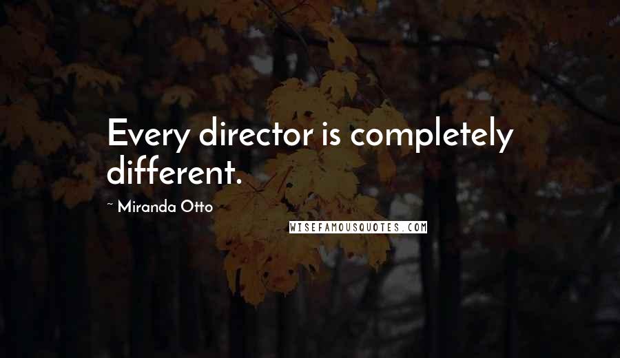 Miranda Otto Quotes: Every director is completely different.
