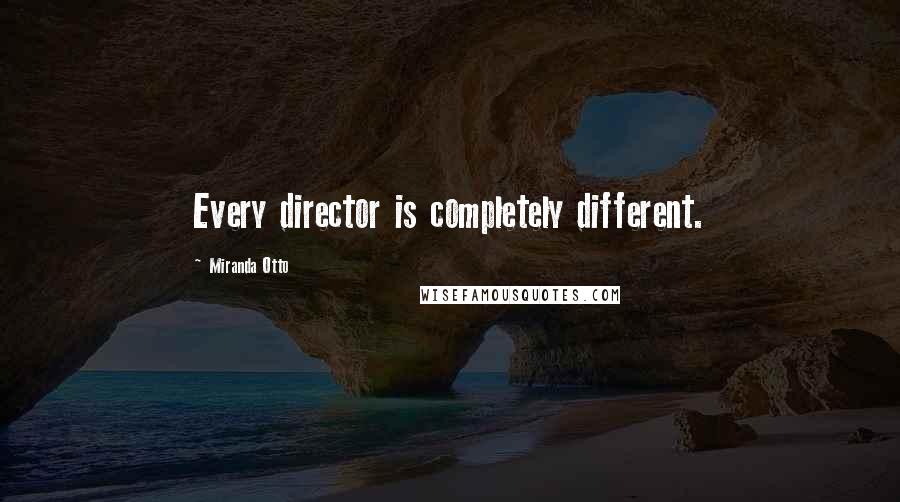 Miranda Otto Quotes: Every director is completely different.