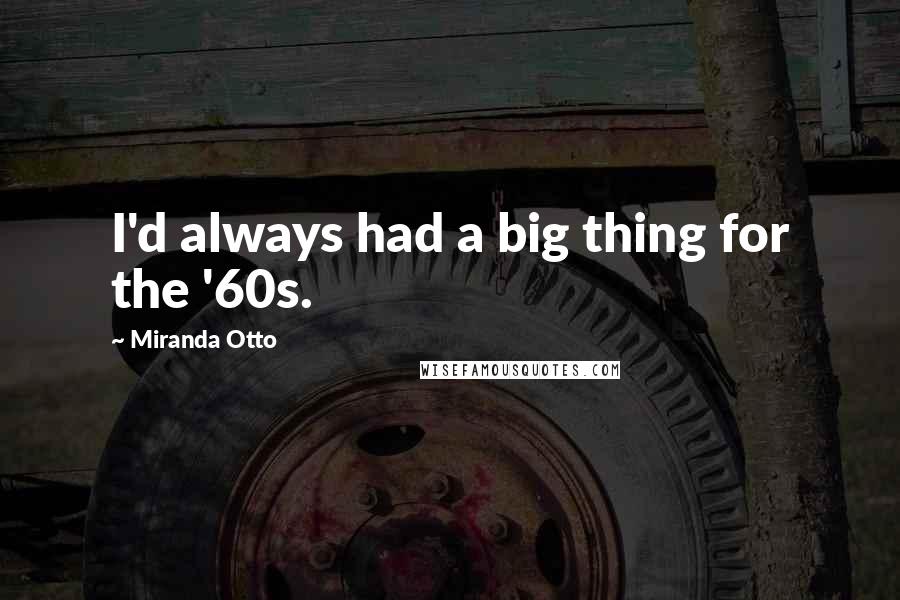 Miranda Otto Quotes: I'd always had a big thing for the '60s.