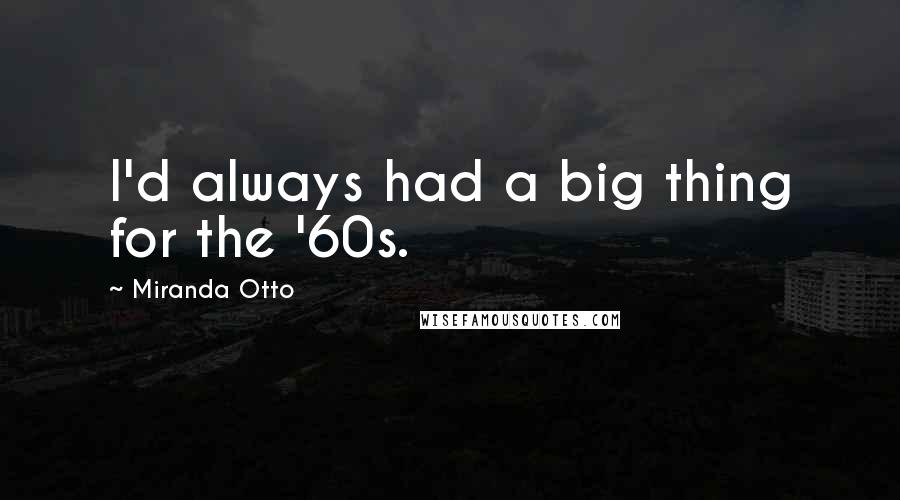 Miranda Otto Quotes: I'd always had a big thing for the '60s.