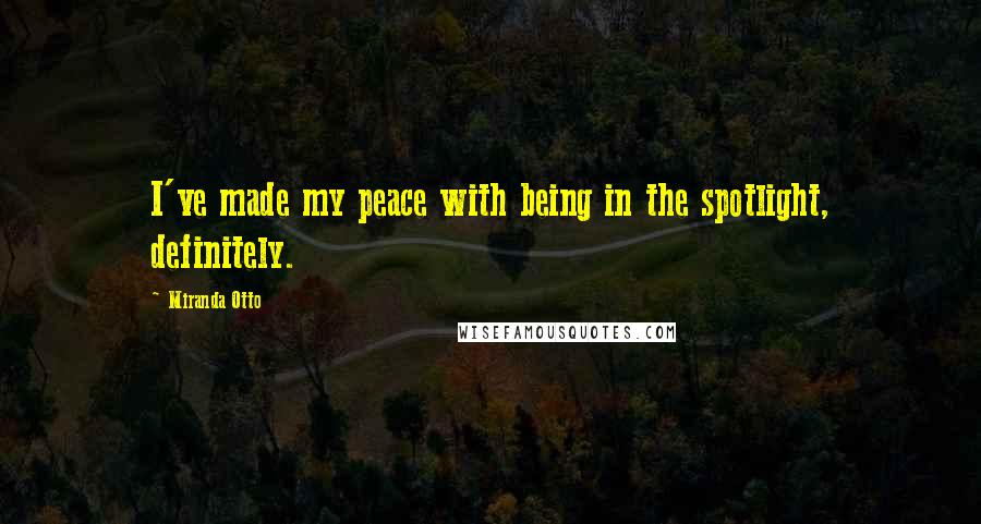 Miranda Otto Quotes: I've made my peace with being in the spotlight, definitely.