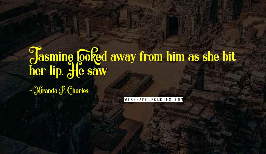 Miranda P. Charles Quotes: Jasmine looked away from him as she bit her lip. He saw