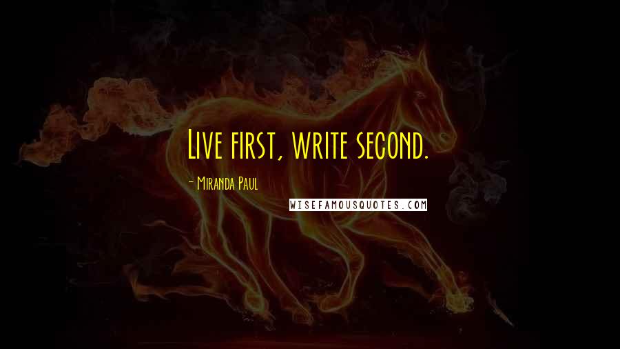 Miranda Paul Quotes: Live first, write second.