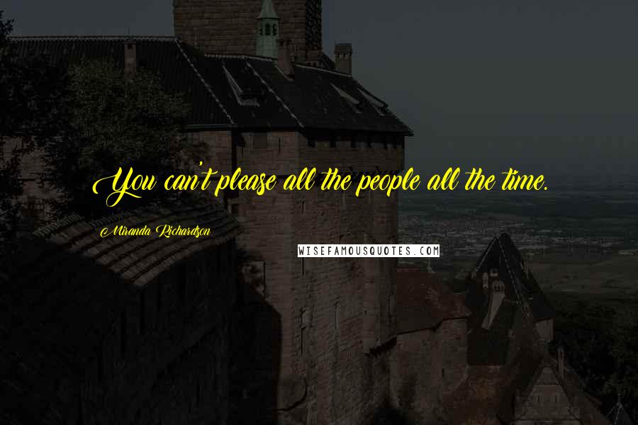 Miranda Richardson Quotes: You can't please all the people all the time.