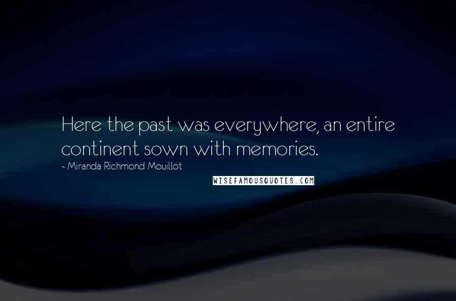 Miranda Richmond Mouillot Quotes: Here the past was everywhere, an entire continent sown with memories.
