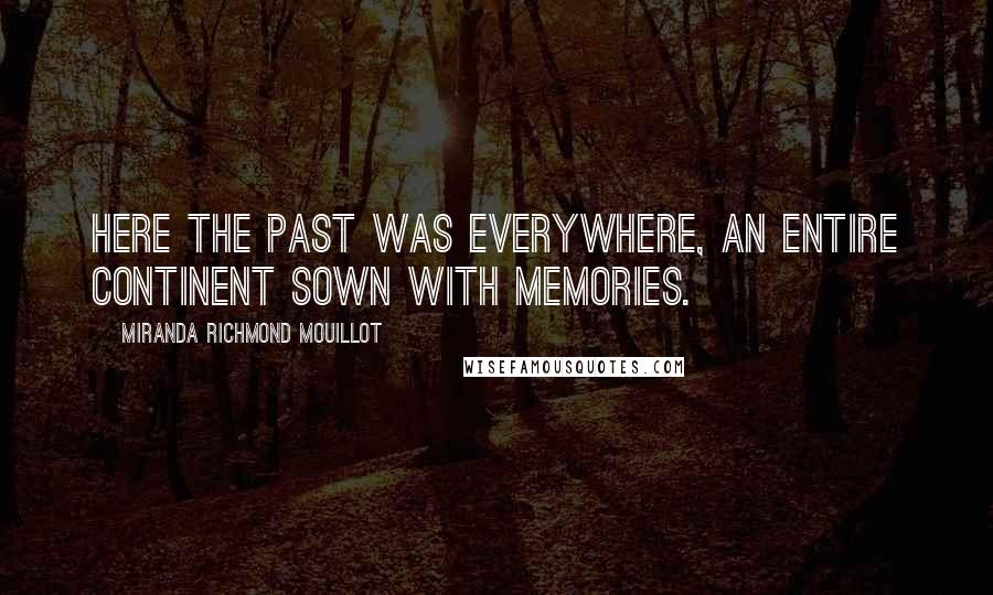 Miranda Richmond Mouillot Quotes: Here the past was everywhere, an entire continent sown with memories.