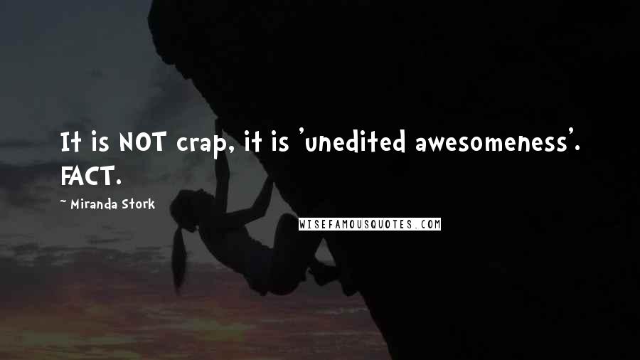 Miranda Stork Quotes: It is NOT crap, it is 'unedited awesomeness'. FACT.