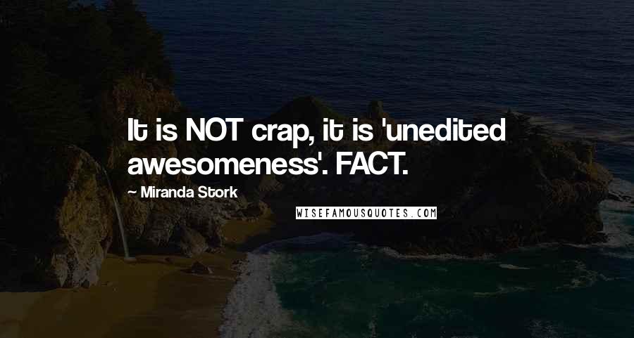 Miranda Stork Quotes: It is NOT crap, it is 'unedited awesomeness'. FACT.