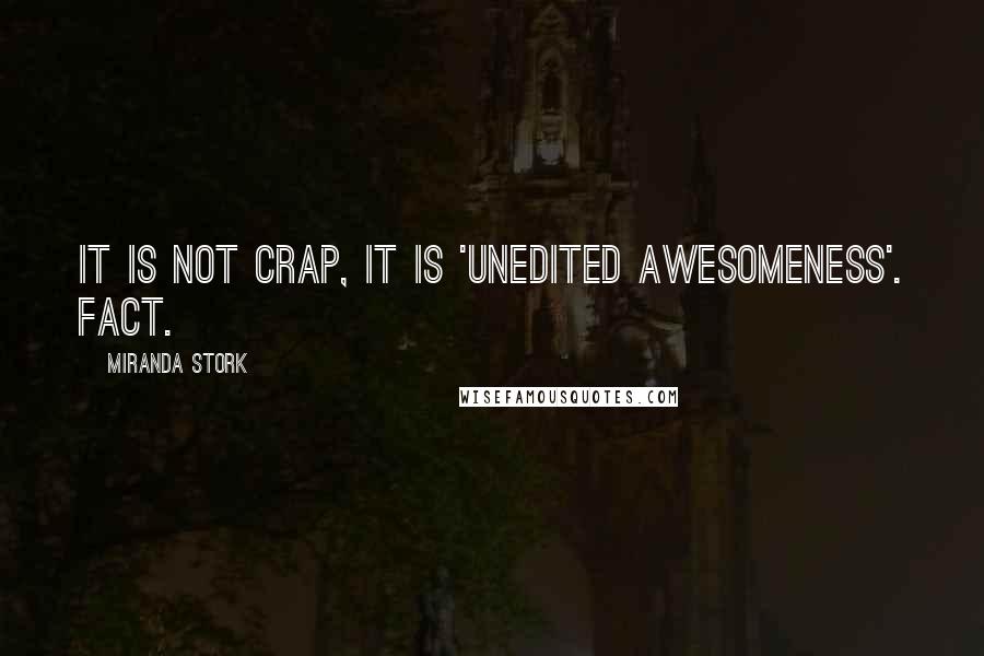 Miranda Stork Quotes: It is NOT crap, it is 'unedited awesomeness'. FACT.