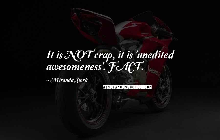 Miranda Stork Quotes: It is NOT crap, it is 'unedited awesomeness'. FACT.