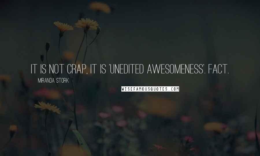 Miranda Stork Quotes: It is NOT crap, it is 'unedited awesomeness'. FACT.