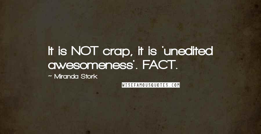 Miranda Stork Quotes: It is NOT crap, it is 'unedited awesomeness'. FACT.