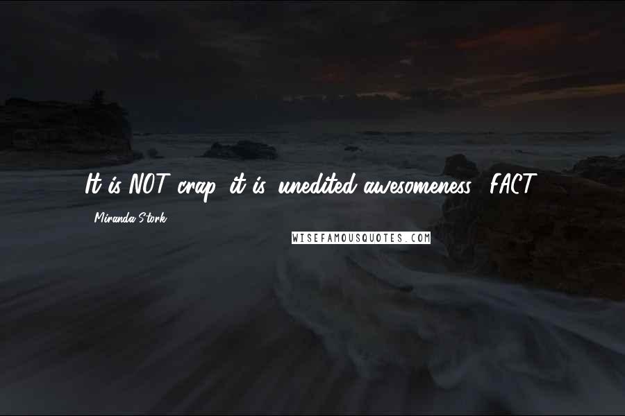 Miranda Stork Quotes: It is NOT crap, it is 'unedited awesomeness'. FACT.