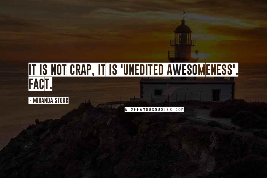 Miranda Stork Quotes: It is NOT crap, it is 'unedited awesomeness'. FACT.
