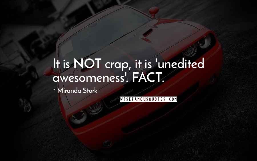 Miranda Stork Quotes: It is NOT crap, it is 'unedited awesomeness'. FACT.