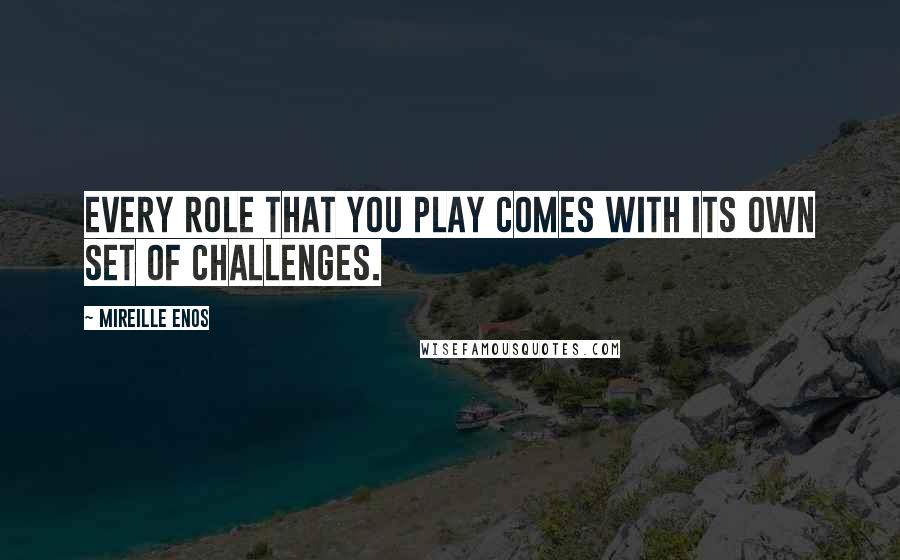 Mireille Enos Quotes: Every role that you play comes with its own set of challenges.