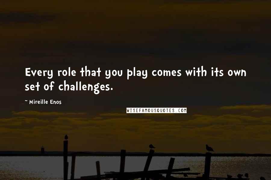 Mireille Enos Quotes: Every role that you play comes with its own set of challenges.