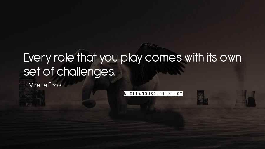 Mireille Enos Quotes: Every role that you play comes with its own set of challenges.