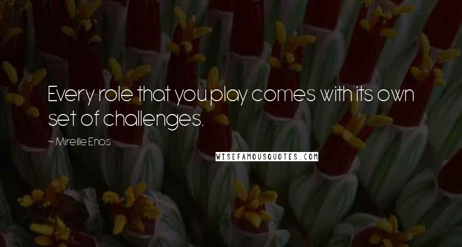 Mireille Enos Quotes: Every role that you play comes with its own set of challenges.