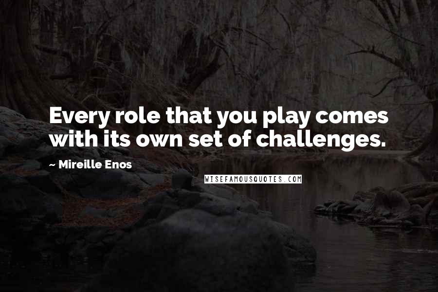 Mireille Enos Quotes: Every role that you play comes with its own set of challenges.