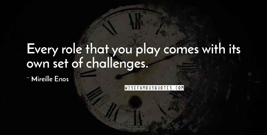 Mireille Enos Quotes: Every role that you play comes with its own set of challenges.