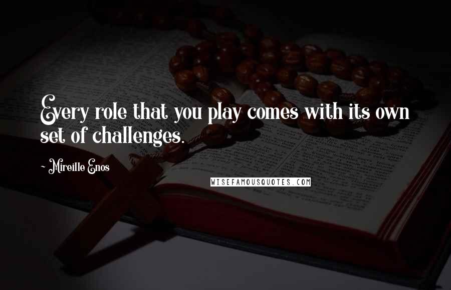 Mireille Enos Quotes: Every role that you play comes with its own set of challenges.