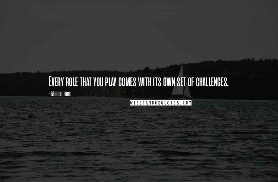 Mireille Enos Quotes: Every role that you play comes with its own set of challenges.