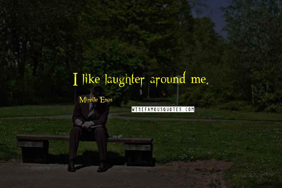 Mireille Enos Quotes: I like laughter around me.